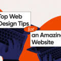 Top Web Design Tips for an Amazing Website